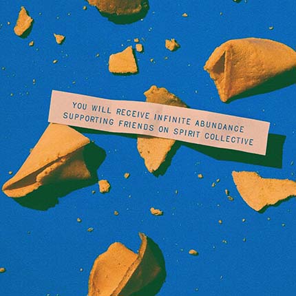 Other & Alternative - Fortune Cookie with message, "You will receive infinite abundance supporting friends on Spirit Collective."